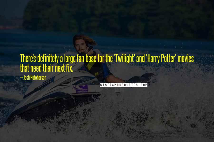 Josh Hutcherson quotes: There's definitely a large fan base for the 'Twilight' and 'Harry Potter' movies that need their next fix.