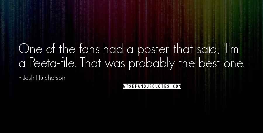 Josh Hutcherson quotes: One of the fans had a poster that said, 'I'm a Peeta-file. That was probably the best one.