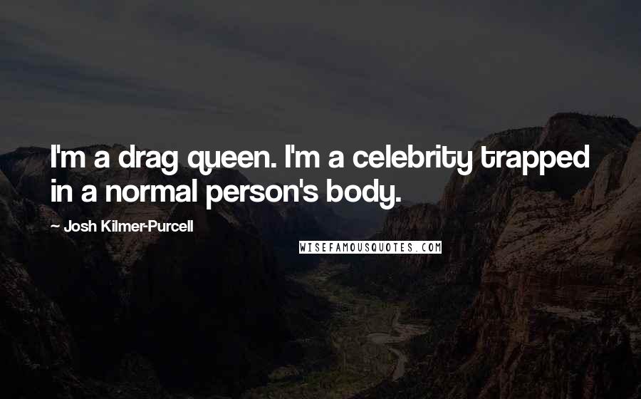 Josh Kilmer-Purcell quotes: I'm a drag queen. I'm a celebrity trapped in a normal person's body.