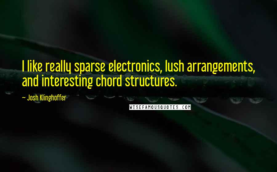 Josh Klinghoffer quotes: I like really sparse electronics, lush arrangements, and interesting chord structures.