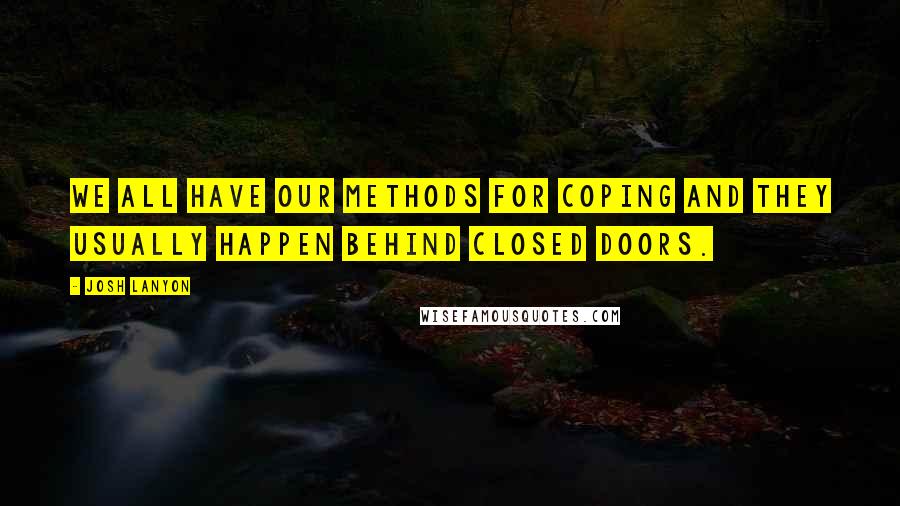 Josh Lanyon quotes: We all have our methods for coping and they usually happen behind closed doors.