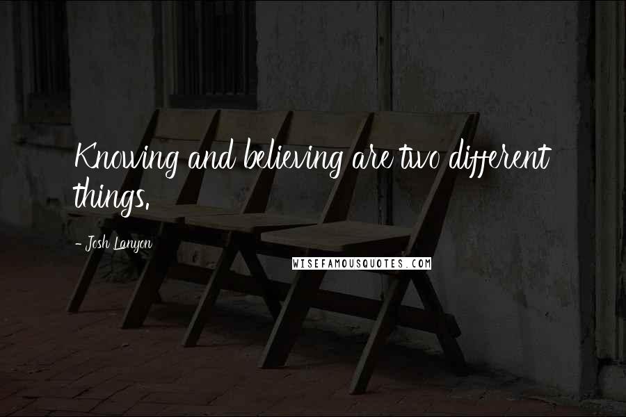 Josh Lanyon quotes: Knowing and believing are two different things.