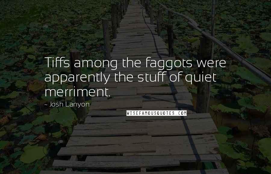 Josh Lanyon quotes: Tiffs among the faggots were apparently the stuff of quiet merriment.