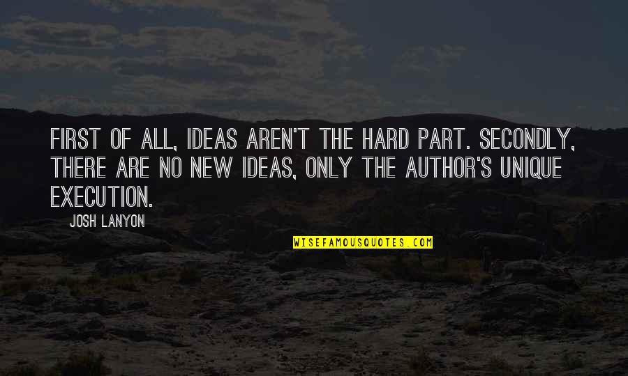 Josh Lanyon Quotes By Josh Lanyon: First of all, ideas aren't the hard part.