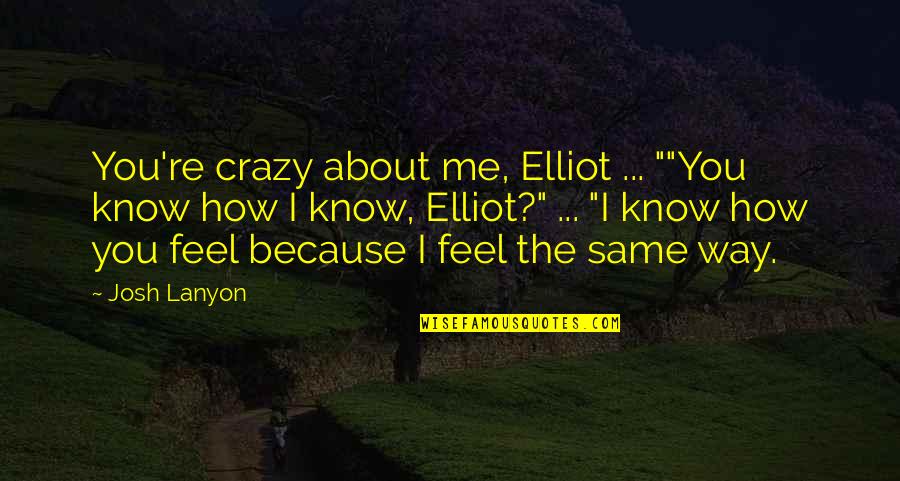 Josh Lanyon Quotes By Josh Lanyon: You're crazy about me, Elliot ... ""You know