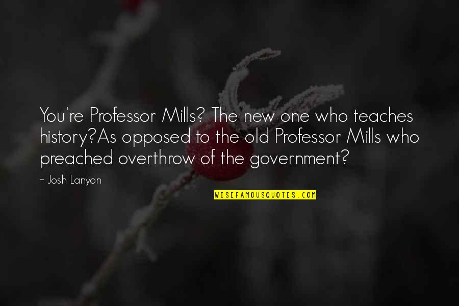 Josh Lanyon Quotes By Josh Lanyon: You're Professor Mills? The new one who teaches