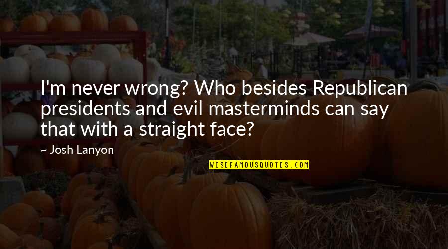 Josh Lanyon Quotes By Josh Lanyon: I'm never wrong? Who besides Republican presidents and