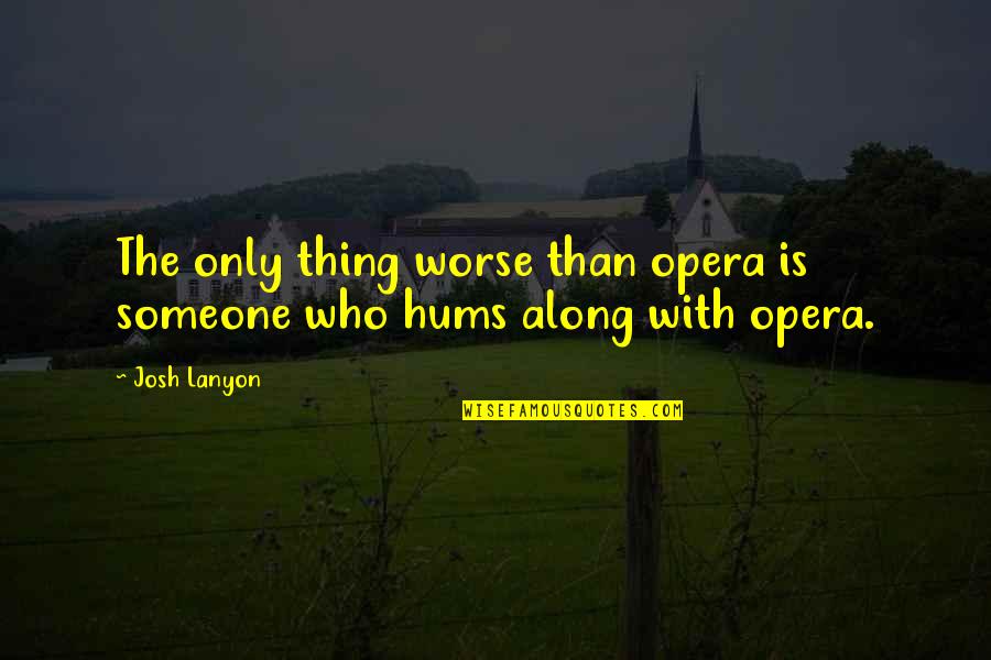 Josh Lanyon Quotes By Josh Lanyon: The only thing worse than opera is someone