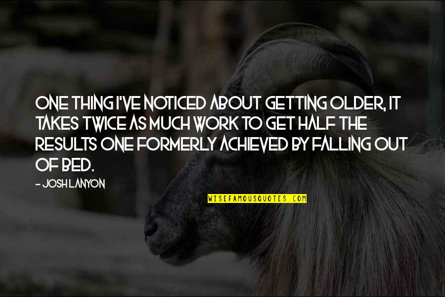 Josh Lanyon Quotes By Josh Lanyon: One thing I've noticed about getting older, it