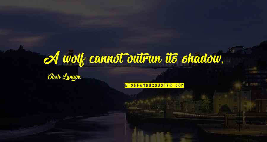 Josh Lanyon Quotes By Josh Lanyon: A wolf cannot outrun its shadow.