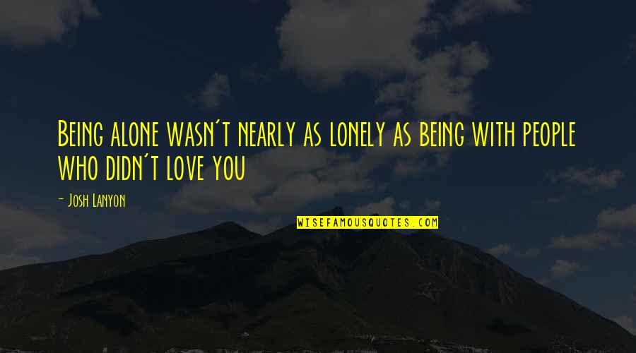 Josh Lanyon Quotes By Josh Lanyon: Being alone wasn't nearly as lonely as being