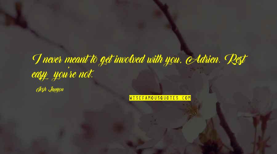 Josh Lanyon Quotes By Josh Lanyon: I never meant to get involved with you,