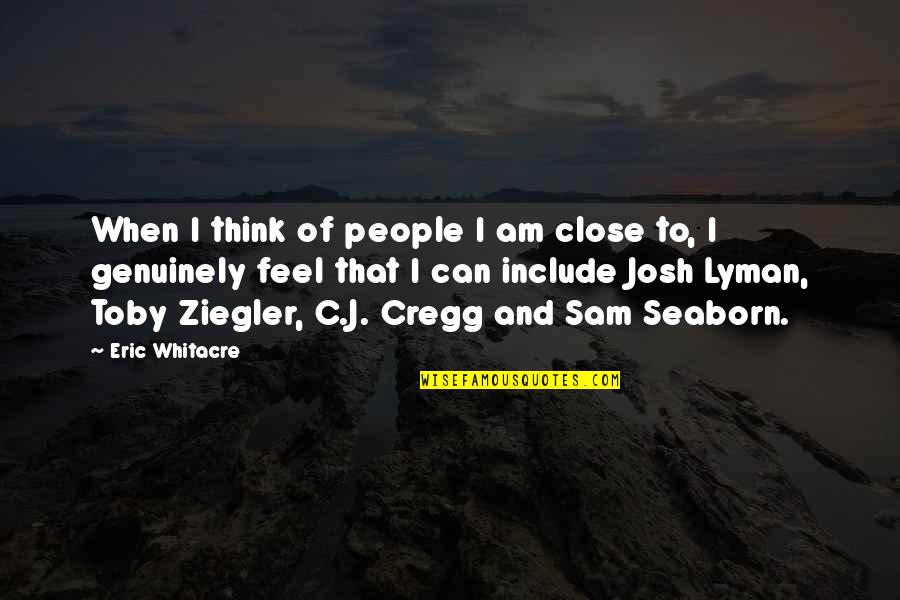 Josh Lyman Quotes By Eric Whitacre: When I think of people I am close