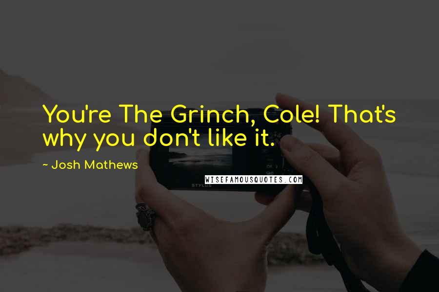 Josh Mathews quotes: You're The Grinch, Cole! That's why you don't like it.