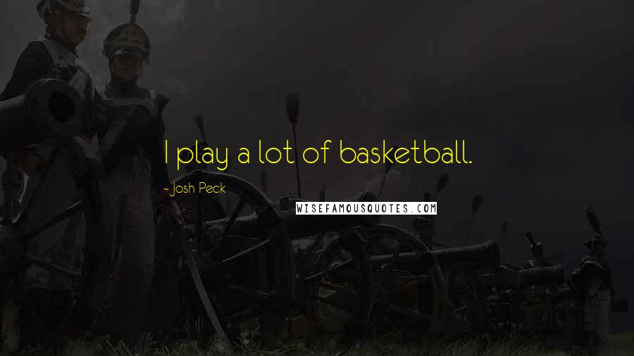 Josh Peck quotes: I play a lot of basketball.