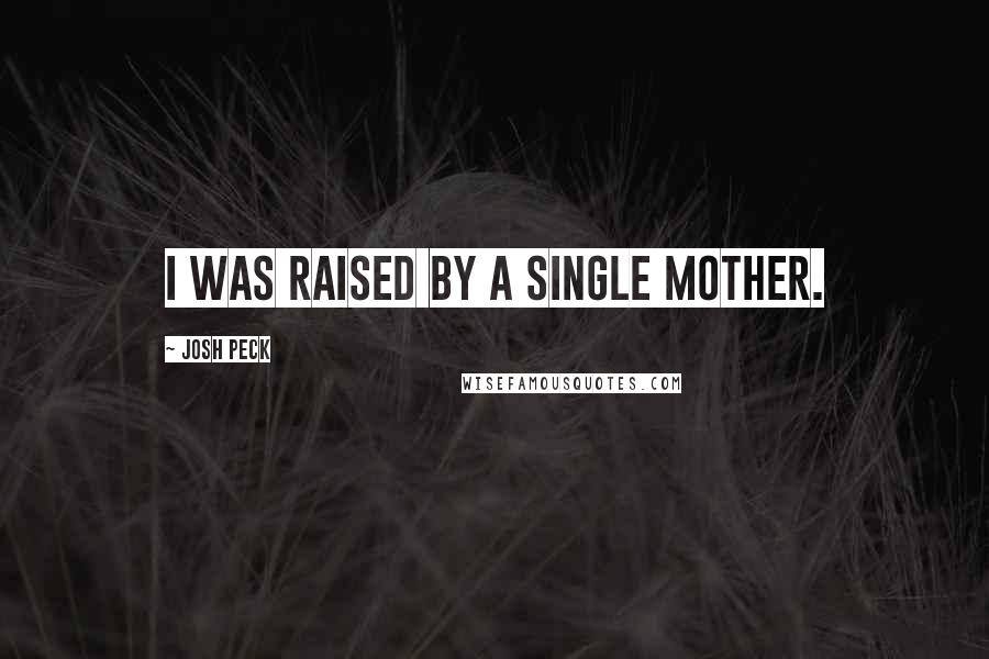 Josh Peck quotes: I was raised by a single mother.