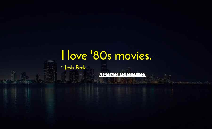 Josh Peck quotes: I love '80s movies.