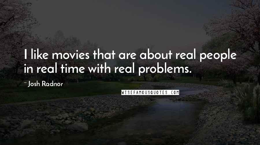 Josh Radnor quotes: I like movies that are about real people in real time with real problems.