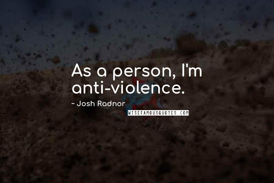 Josh Radnor quotes: As a person, I'm anti-violence.