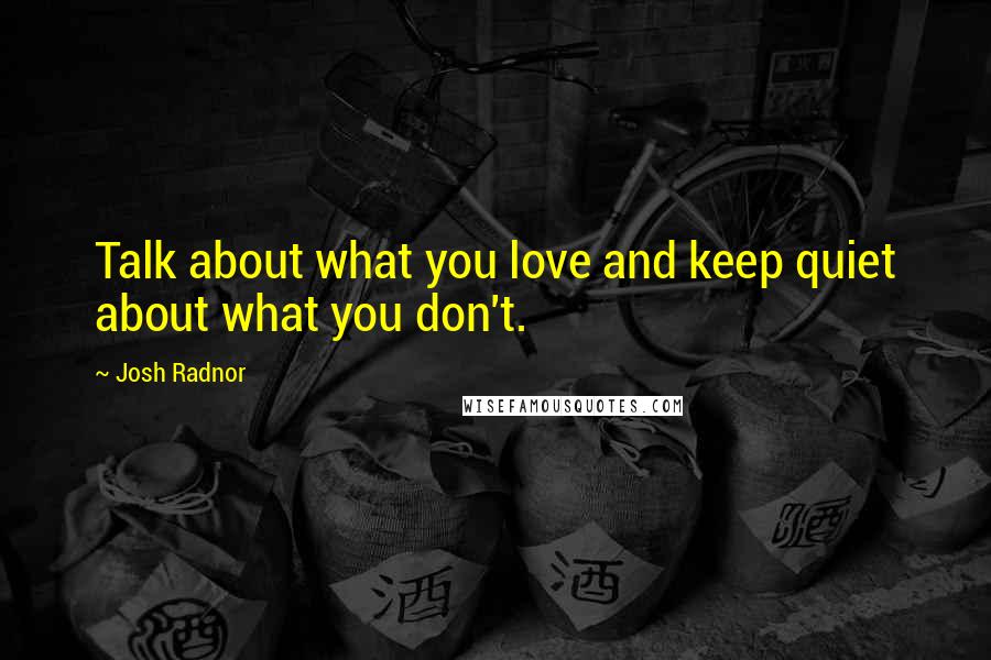 Josh Radnor quotes: Talk about what you love and keep quiet about what you don't.