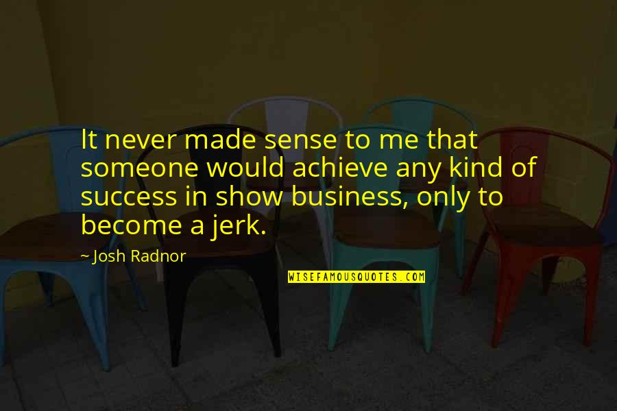 Josh Radnor Quotes By Josh Radnor: It never made sense to me that someone