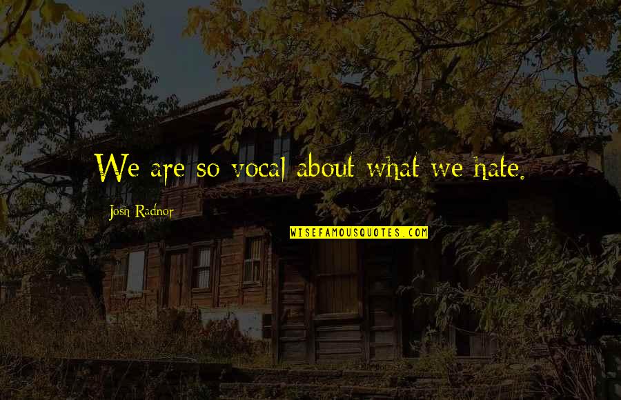 Josh Radnor Quotes By Josh Radnor: We are so vocal about what we hate.