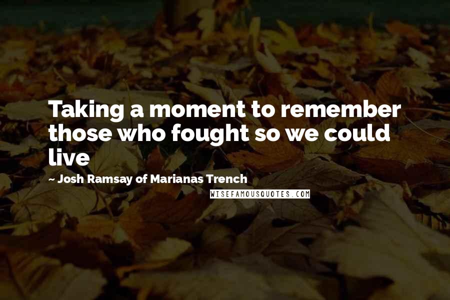 Josh Ramsay Of Marianas Trench quotes: Taking a moment to remember those who fought so we could live
