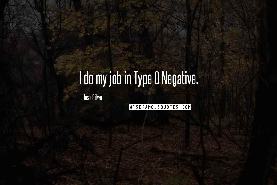 Josh Silver quotes: I do my job in Type O Negative.