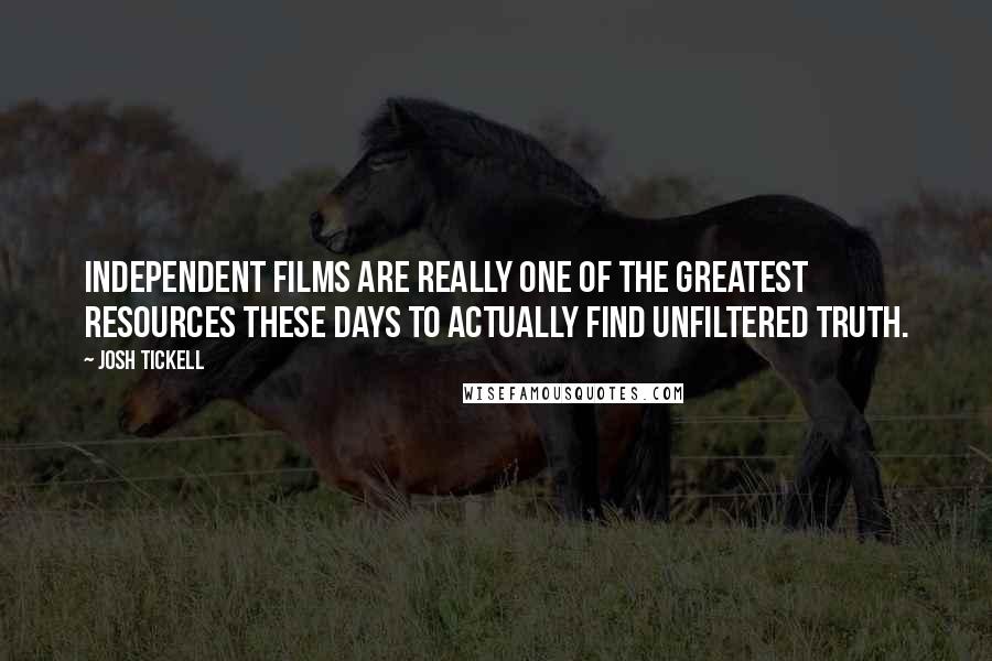 Josh Tickell quotes: Independent films are really one of the greatest resources these days to actually find unfiltered truth.