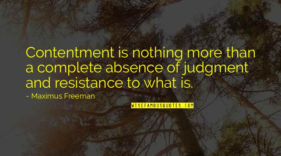 Josh Tolley Quotes By Maximus Freeman: Contentment is nothing more than a complete absence