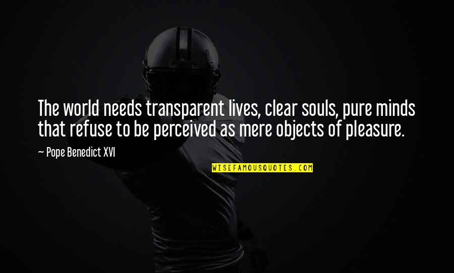 Josh Tolley Quotes By Pope Benedict XVI: The world needs transparent lives, clear souls, pure