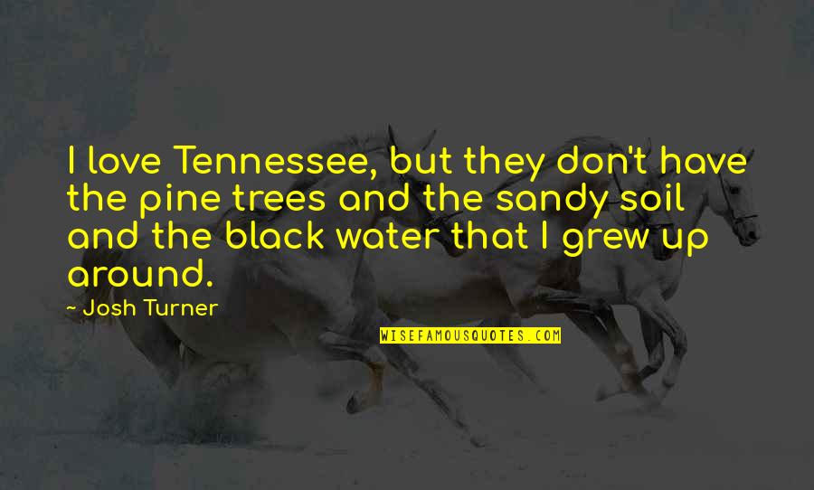 Josh Turner Love Quotes By Josh Turner: I love Tennessee, but they don't have the