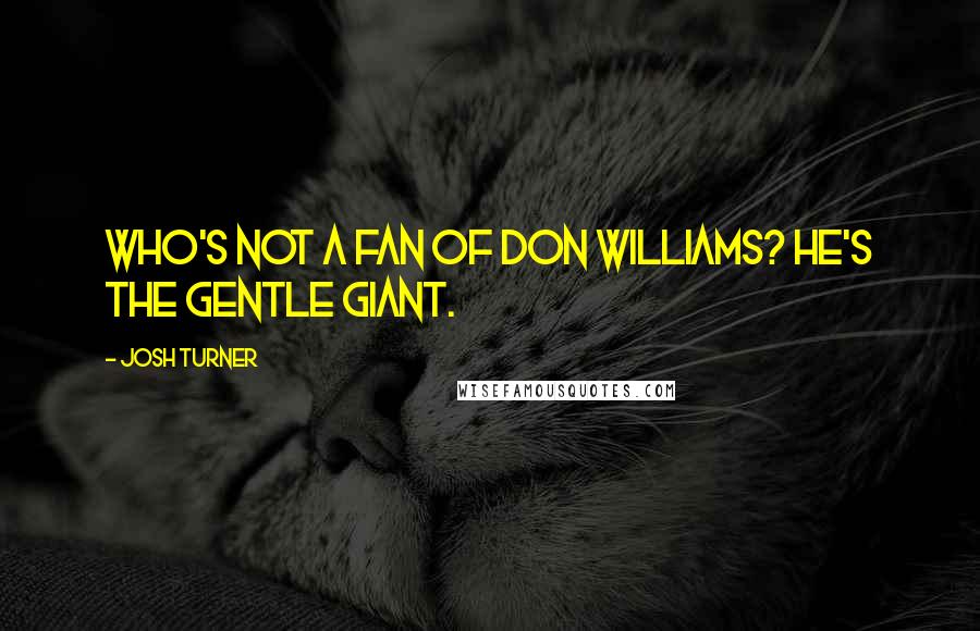 Josh Turner quotes: Who's not a fan of Don Williams? He's the gentle giant.