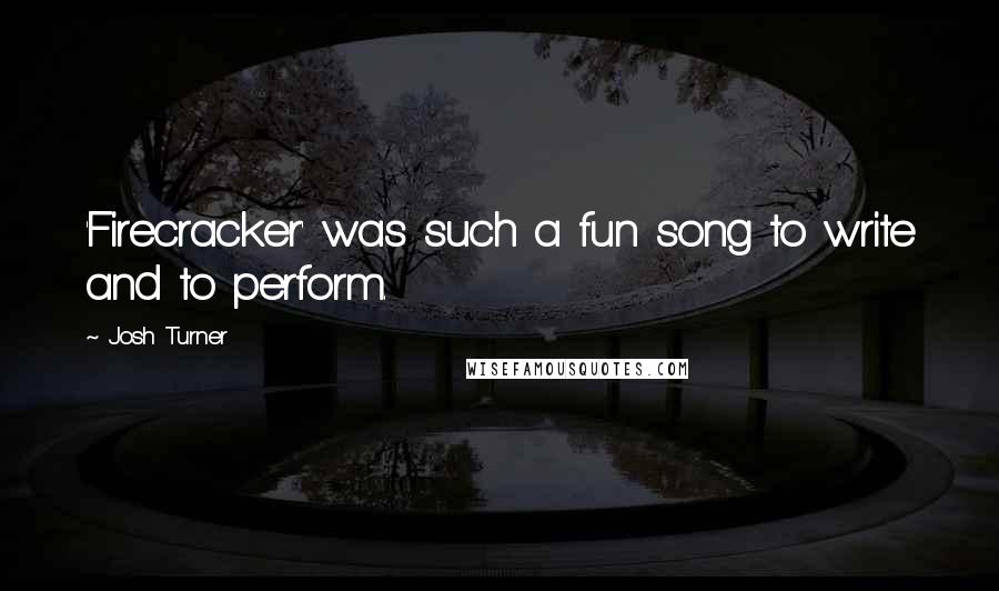 Josh Turner quotes: 'Firecracker' was such a fun song to write and to perform.