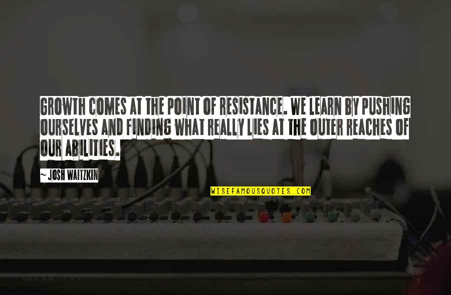 Josh Waitzkin Quotes By Josh Waitzkin: Growth comes at the point of resistance. We