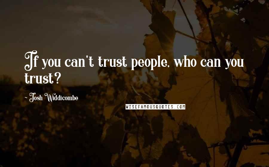 Josh Widdicombe quotes: If you can't trust people, who can you trust?