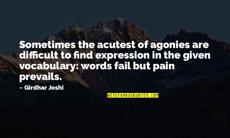 Joshi Quotes By Girdhar Joshi: Sometimes the acutest of agonies are difficult to
