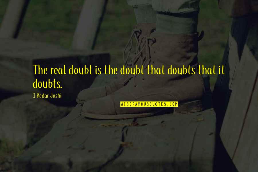 Joshi Quotes By Kedar Joshi: The real doubt is the doubt that doubts