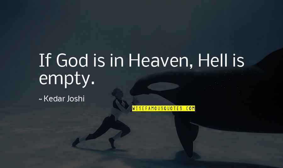 Joshi Quotes By Kedar Joshi: If God is in Heaven, Hell is empty.