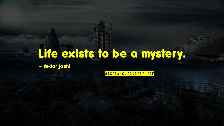 Joshi Quotes By Kedar Joshi: Life exists to be a mystery.