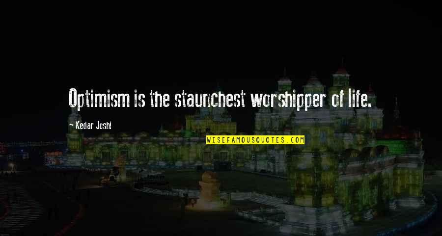 Joshi Quotes By Kedar Joshi: Optimism is the staunchest worshipper of life.