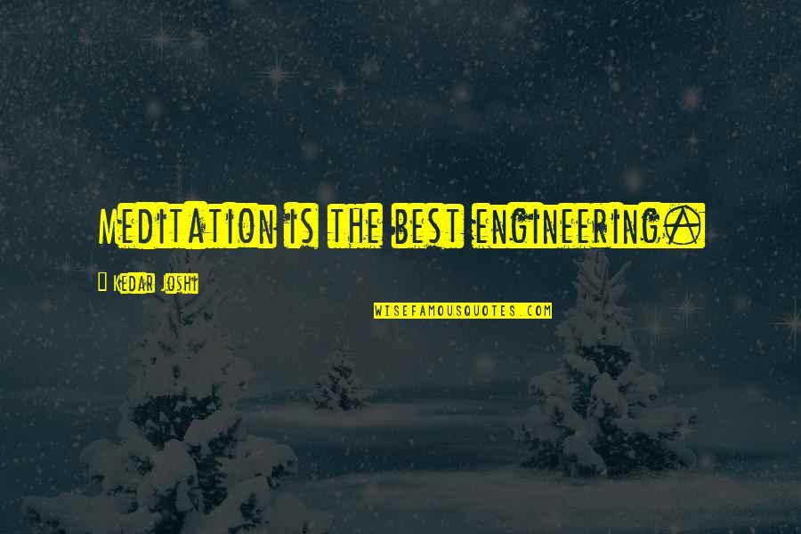 Joshi Quotes By Kedar Joshi: Meditation is the best engineering.