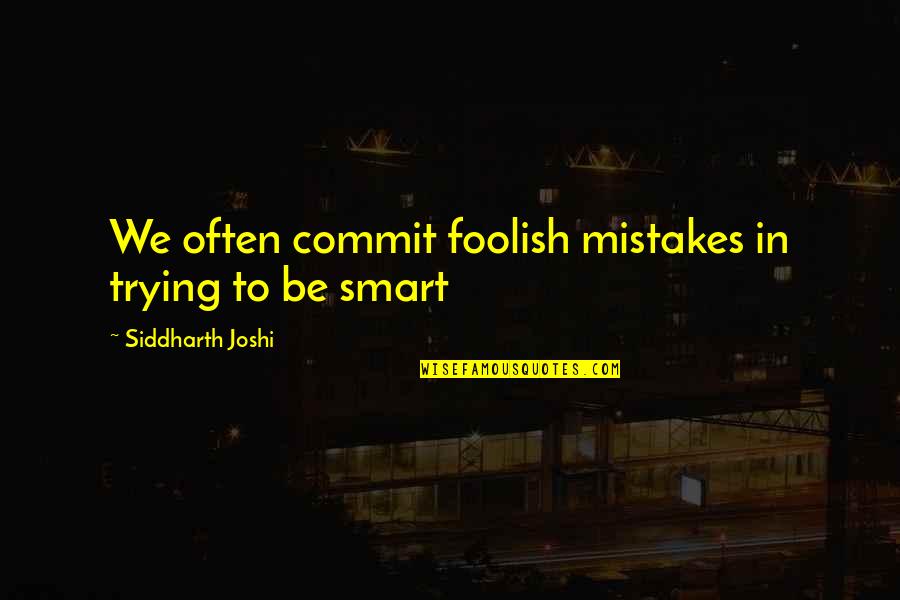 Joshi Quotes By Siddharth Joshi: We often commit foolish mistakes in trying to