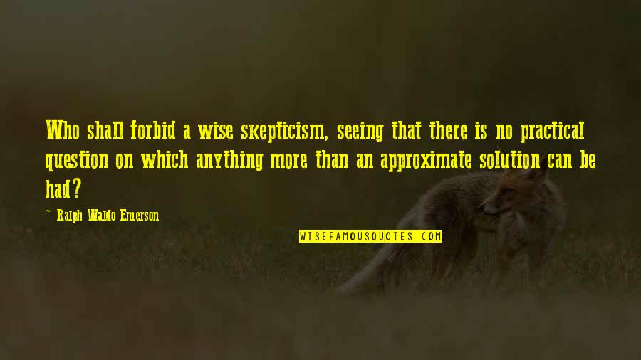 Joshie Quotes By Ralph Waldo Emerson: Who shall forbid a wise skepticism, seeing that