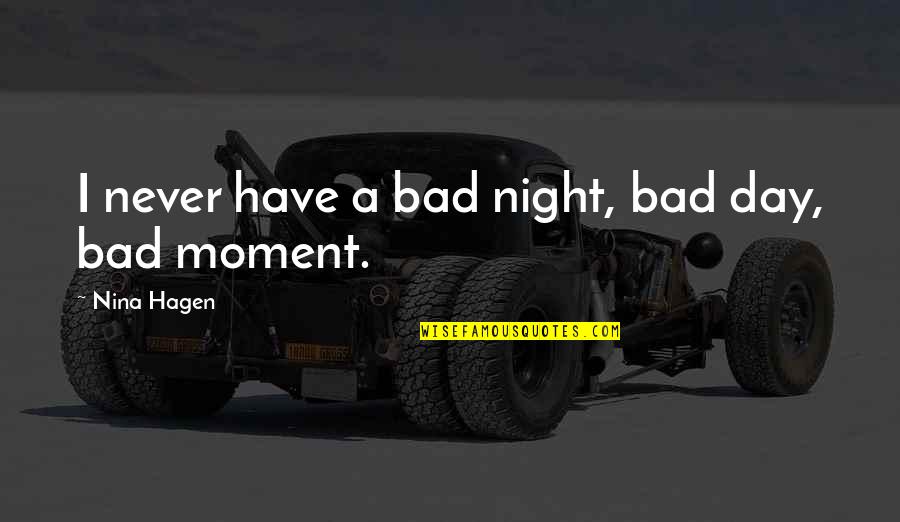 Joshie Worst Cook Quotes By Nina Hagen: I never have a bad night, bad day,