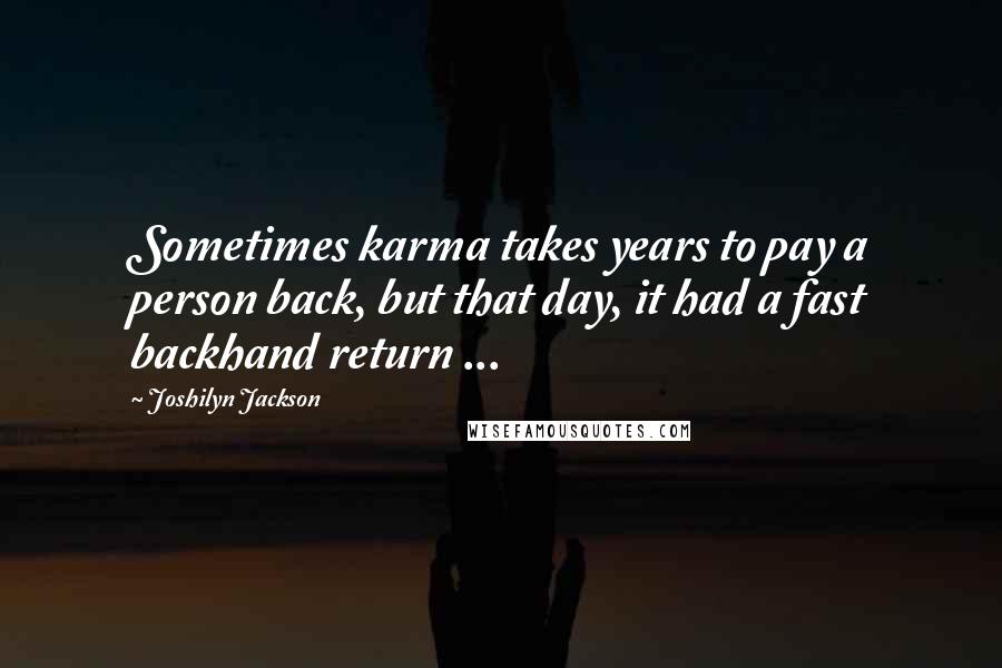 Joshilyn Jackson quotes: Sometimes karma takes years to pay a person back, but that day, it had a fast backhand return ...
