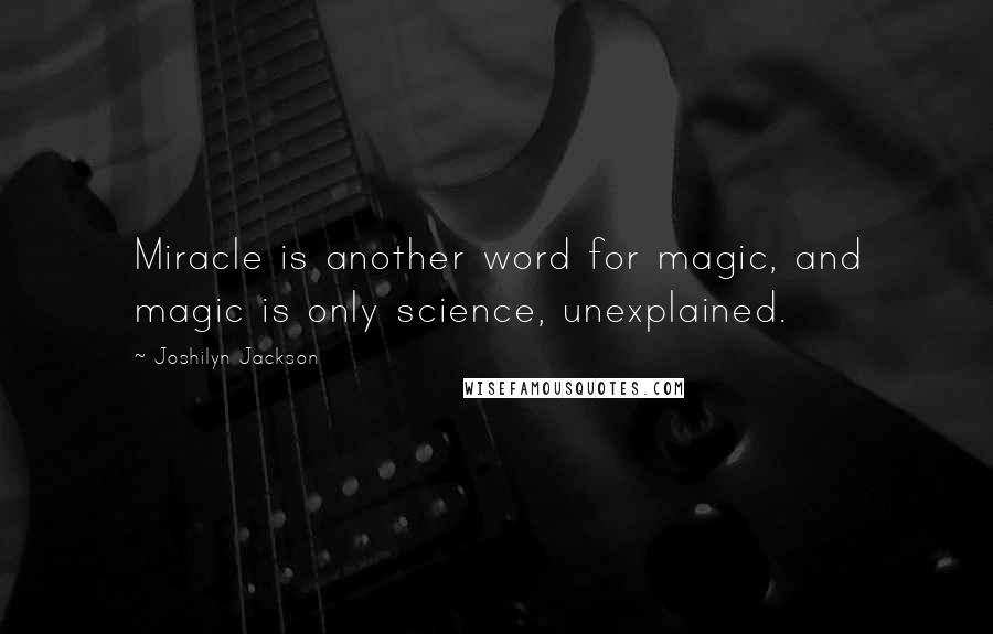 Joshilyn Jackson quotes: Miracle is another word for magic, and magic is only science, unexplained.