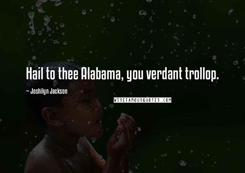 Joshilyn Jackson quotes: Hail to thee Alabama, you verdant trollop.