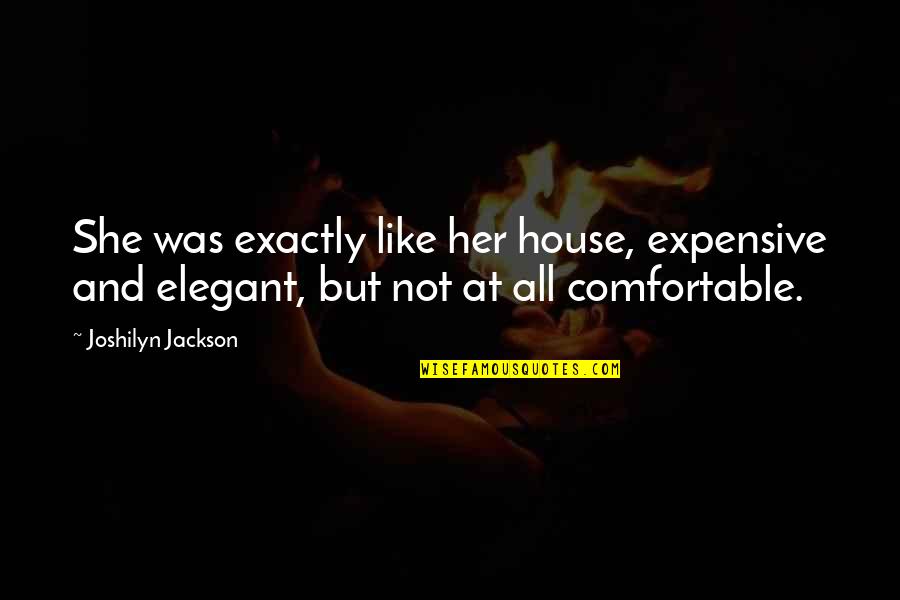 Joshilyn Jackson Quotes By Joshilyn Jackson: She was exactly like her house, expensive and