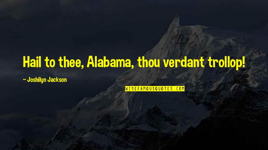 Joshilyn Jackson Quotes By Joshilyn Jackson: Hail to thee, Alabama, thou verdant trollop!